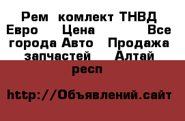 Рем. комлект ТНВД Евро 2 › Цена ­ 1 500 - Все города Авто » Продажа запчастей   . Алтай респ.